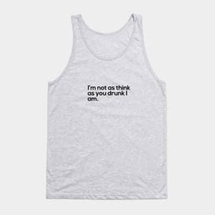 I'm Not As Think As You Drunk I Am Tank Top